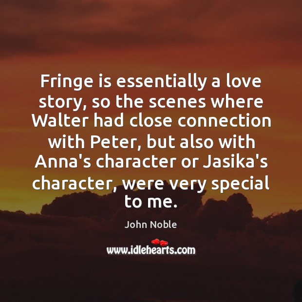 Fringe is essentially a love story, so the scenes where Walter had John Noble Picture Quote