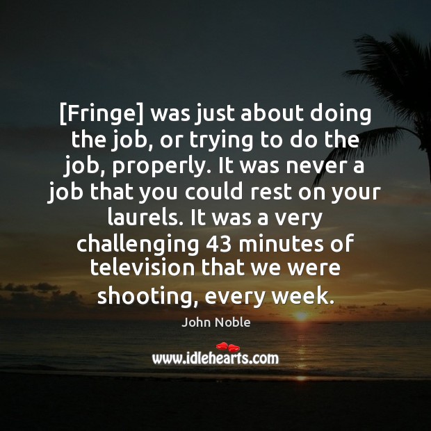 [Fringe] was just about doing the job, or trying to do the Image