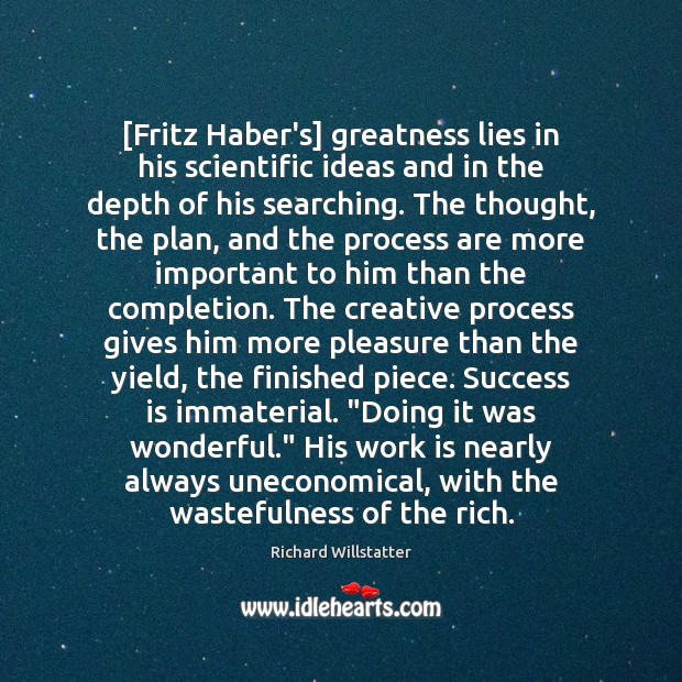 [Fritz Haber’s] greatness lies in his scientific ideas and in the depth Work Quotes Image