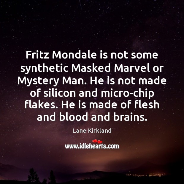 Fritz Mondale is not some synthetic Masked Marvel or Mystery Man. He Lane Kirkland Picture Quote