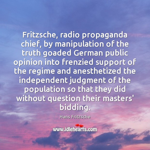 Fritzsche, radio propaganda chief, by manipulation of the truth goaded German public Image