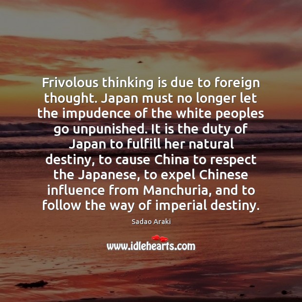 Frivolous thinking is due to foreign thought. Japan must no longer let Sadao Araki Picture Quote