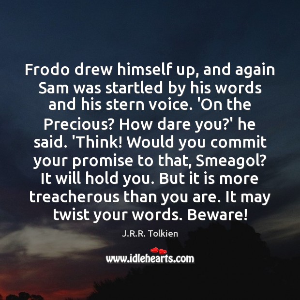 Frodo drew himself up, and again Sam was startled by his words J.R.R. Tolkien Picture Quote
