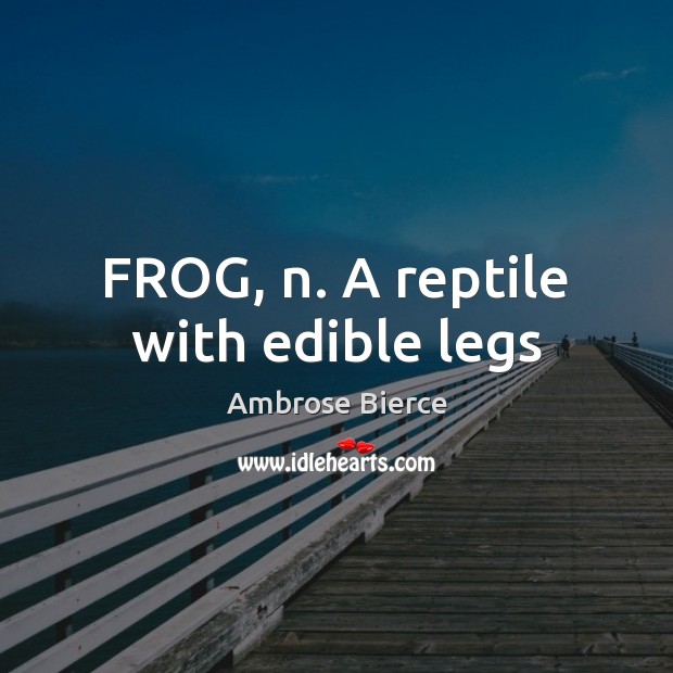 FROG, n. A reptile with edible legs Image