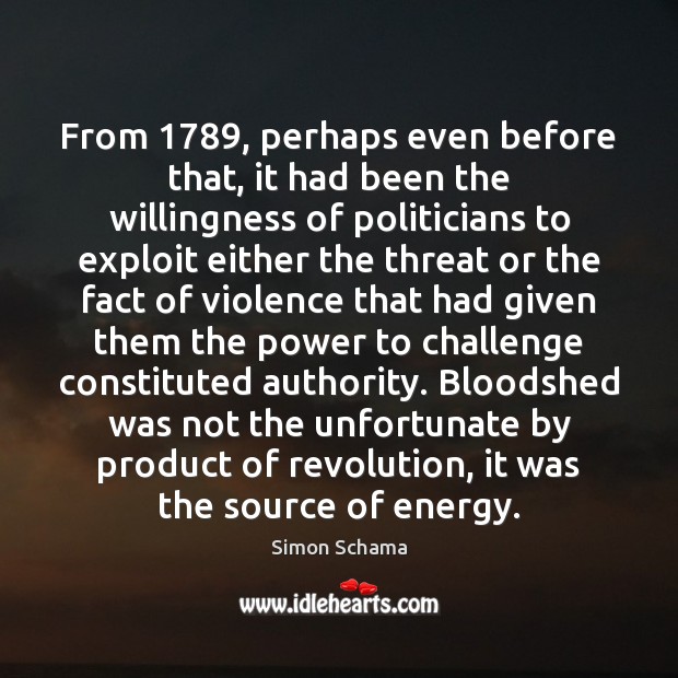 From 1789, perhaps even before that, it had been the willingness of politicians 
