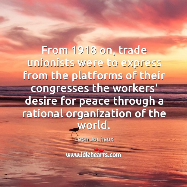 From 1918 on, trade unionists were to express from the platforms of their Image