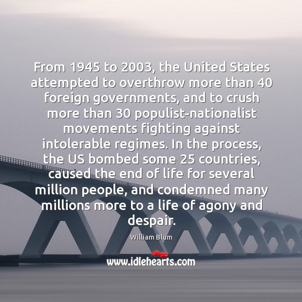 From 1945 to 2003, the United States attempted to overthrow more than 40 foreign governments, William Blum Picture Quote