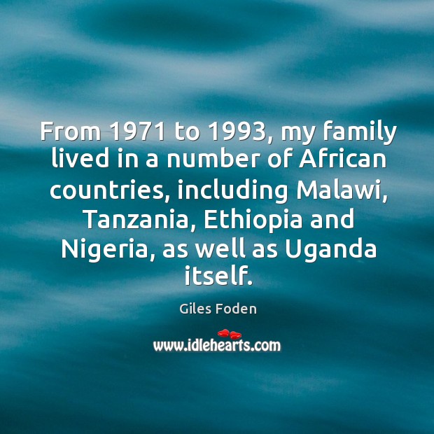 From 1971 to 1993, my family lived in a number of African countries, including Giles Foden Picture Quote