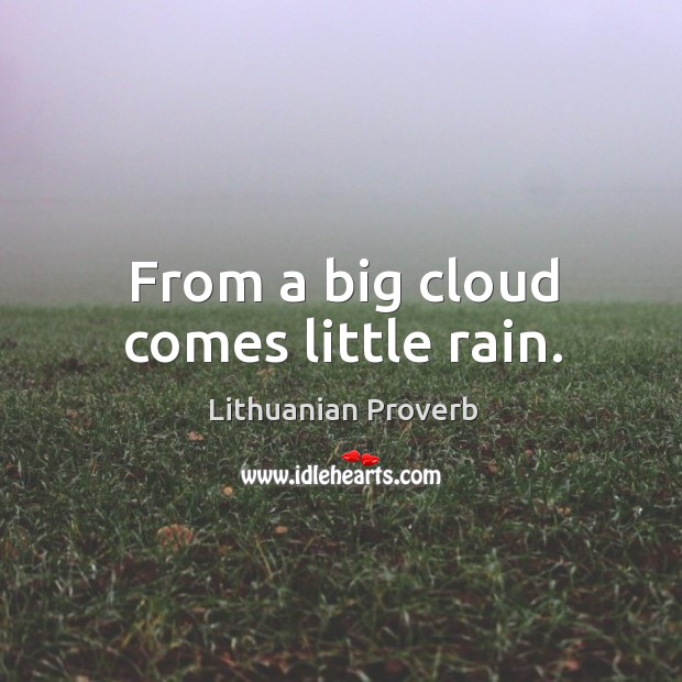 From a big cloud comes little rain. Image