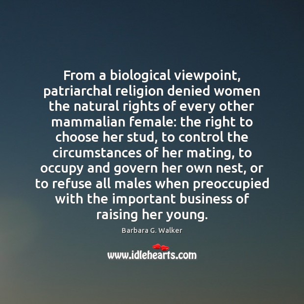 From a biological viewpoint, patriarchal religion denied women the natural rights of Barbara G. Walker Picture Quote