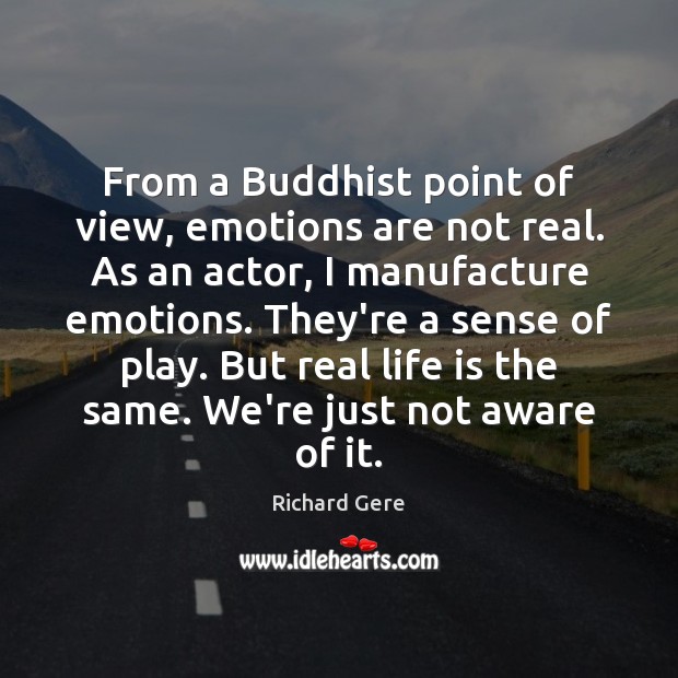From a Buddhist point of view, emotions are not real. As an Richard Gere Picture Quote