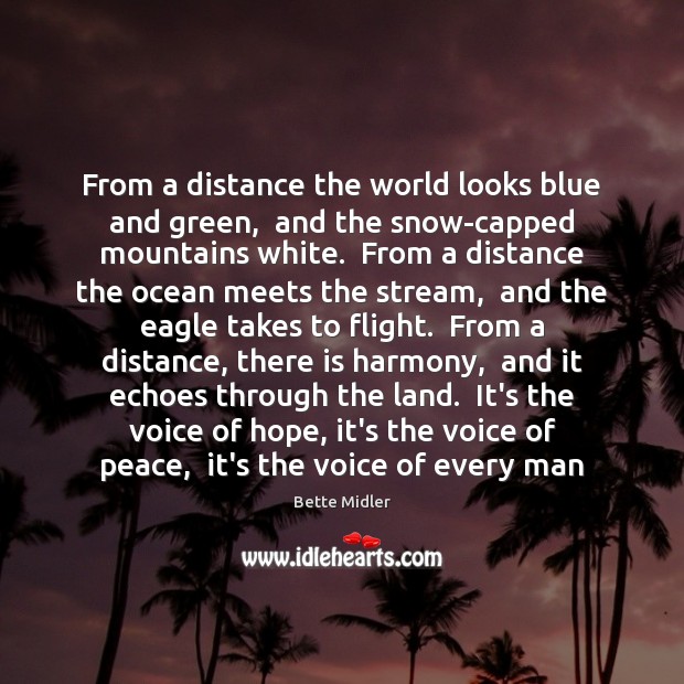From a distance the world looks blue and green,  and the snow-capped Bette Midler Picture Quote