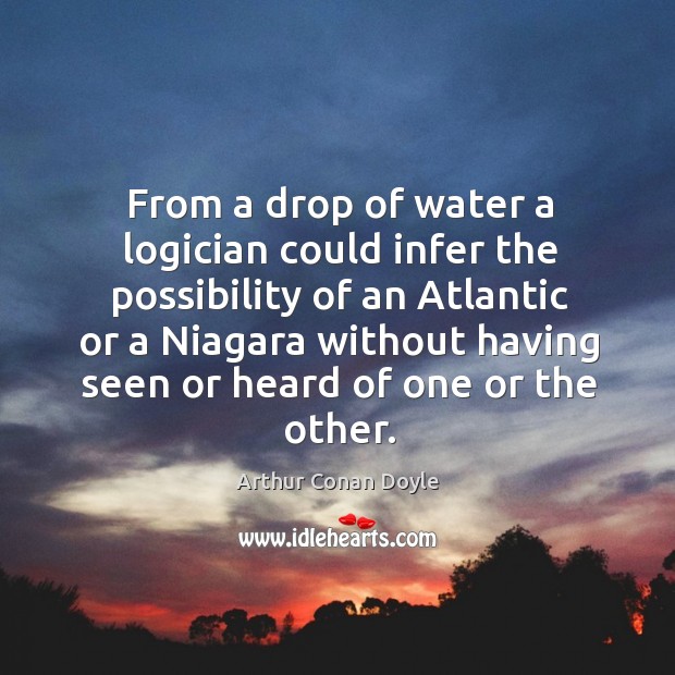 From a drop of water a logician could infer the possibility Arthur Conan Doyle Picture Quote