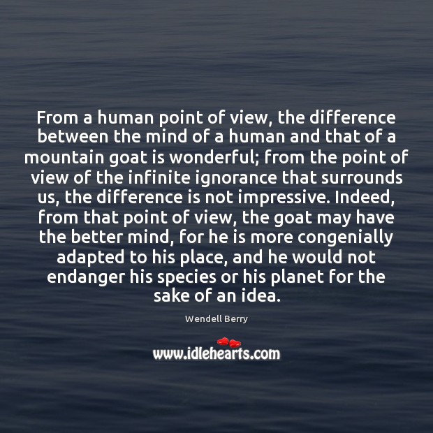 From a human point of view, the difference between the mind of Wendell Berry Picture Quote