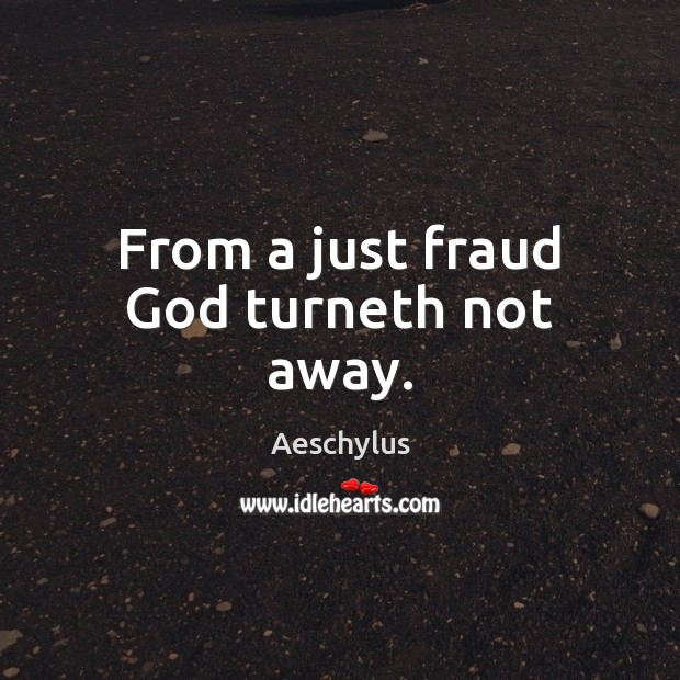 From a just fraud God turneth not away. Aeschylus Picture Quote