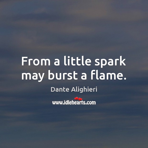 From a little spark may burst a flame. Dante Alighieri Picture Quote
