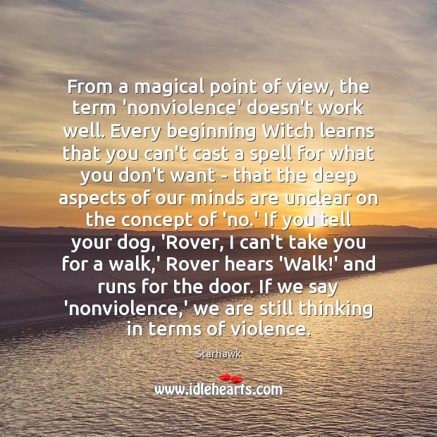 From a magical point of view, the term ‘nonviolence’ doesn’t work well. Starhawk Picture Quote