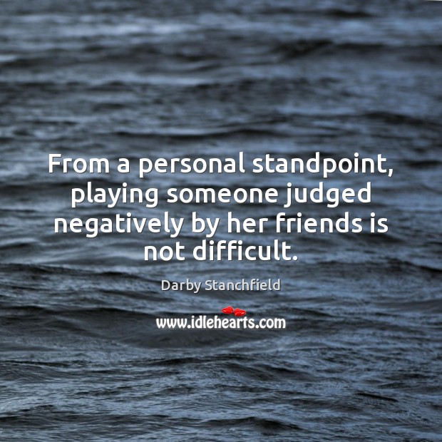 From a personal standpoint, playing someone judged negatively by her friends is Image