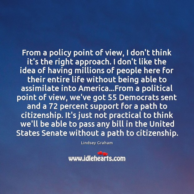 From a policy point of view, I don’t think it’s the right Lindsey Graham Picture Quote
