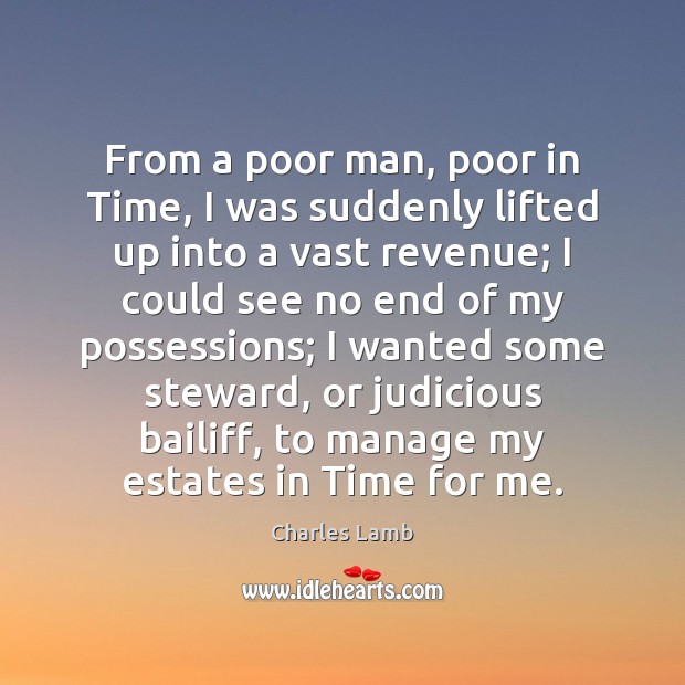 From a poor man, poor in Time, I was suddenly lifted up Charles Lamb Picture Quote