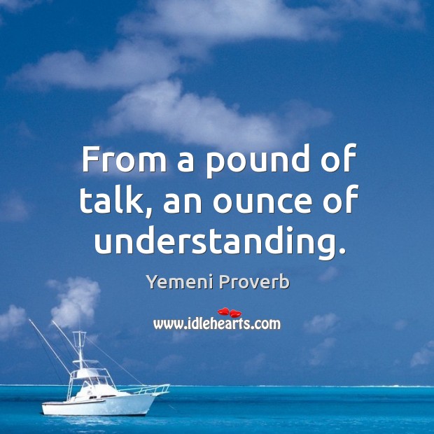 From a pound of talk, an ounce of understanding. Yemeni Proverbs Image