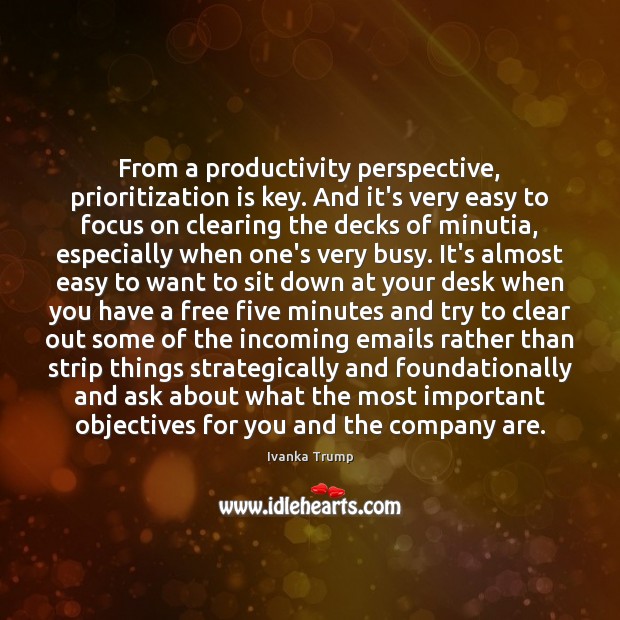 From a productivity perspective, prioritization is key. And it’s very easy to Ivanka Trump Picture Quote