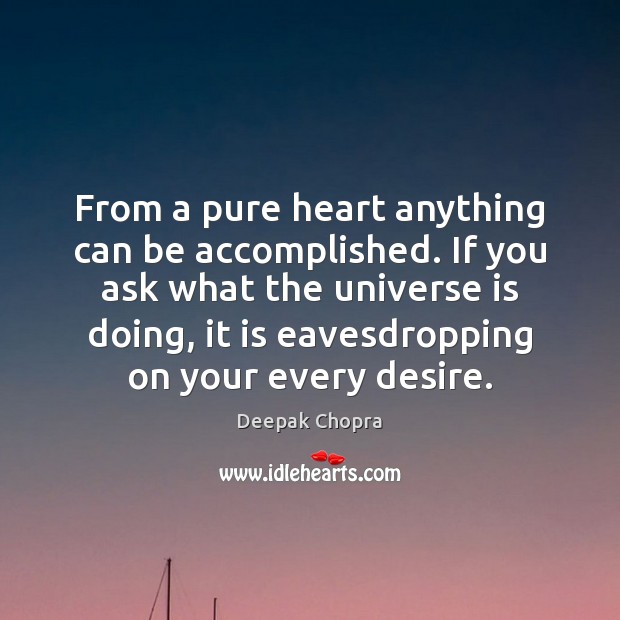 From a pure heart anything can be accomplished. If you ask what Deepak Chopra Picture Quote