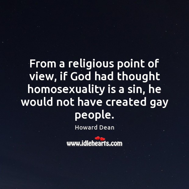 From a religious point of view, if God had thought homosexuality is Howard Dean Picture Quote