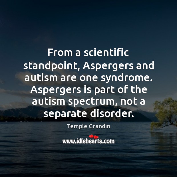 From a scientific standpoint, Aspergers and autism are one syndrome. Aspergers is Temple Grandin Picture Quote