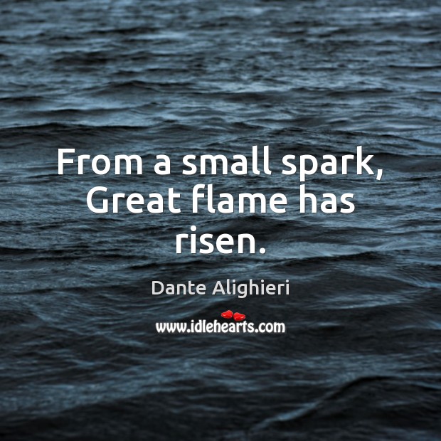 From a small spark, Great flame has risen. Dante Alighieri Picture Quote