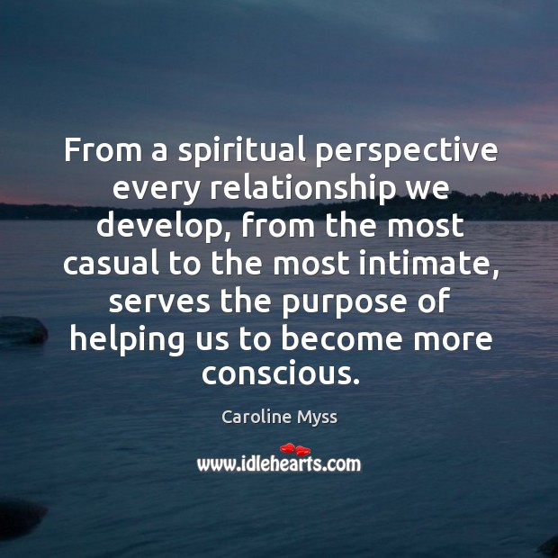 From a spiritual perspective every relationship we develop, from the most casual Caroline Myss Picture Quote