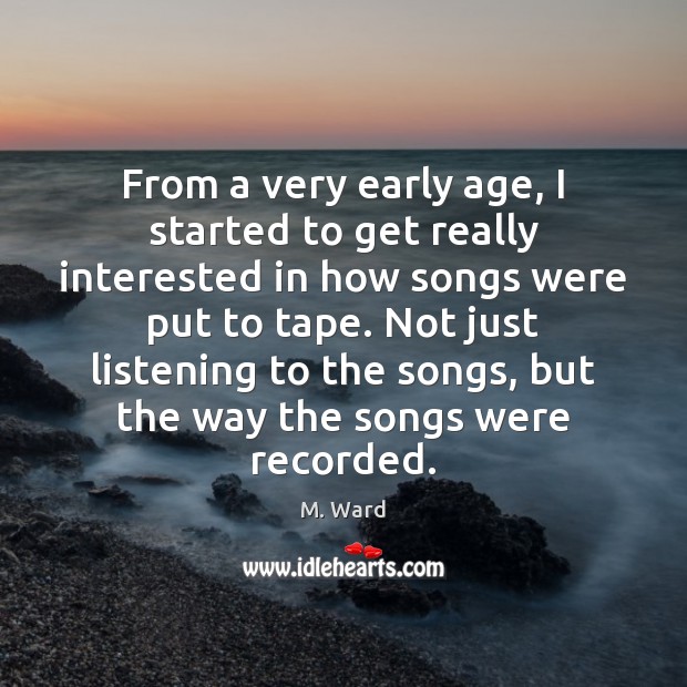 From a very early age, I started to get really interested in M. Ward Picture Quote
