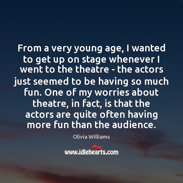 From a very young age, I wanted to get up on stage Olivia Williams Picture Quote
