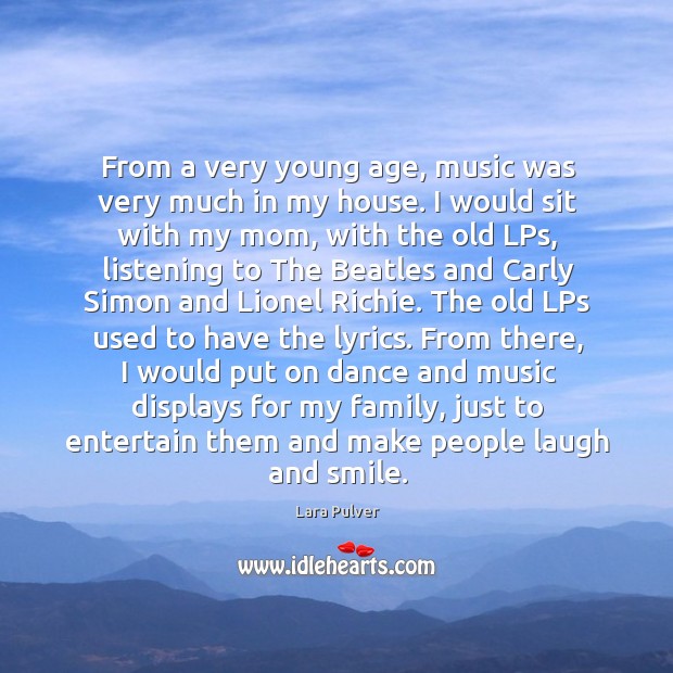 From a very young age, music was very much in my house. Lara Pulver Picture Quote