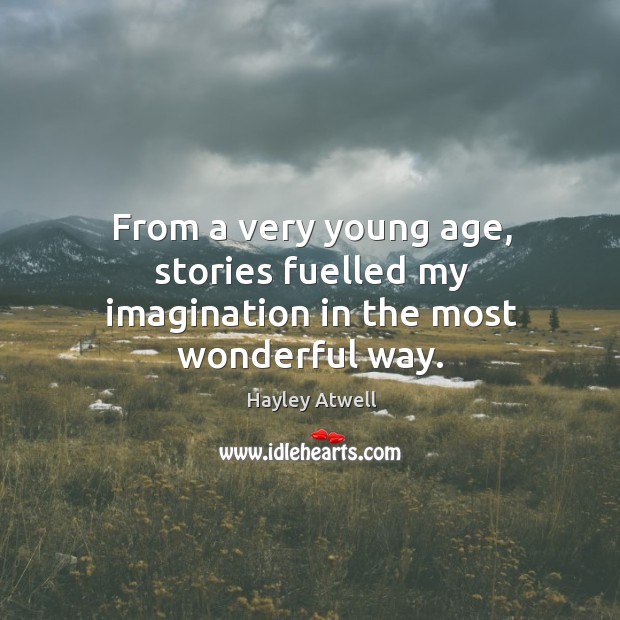 From a very young age, stories fuelled my imagination in the most wonderful way. Hayley Atwell Picture Quote