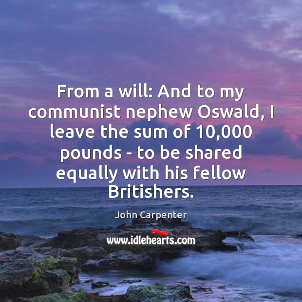 From a will: And to my communist nephew Oswald, I leave the Image