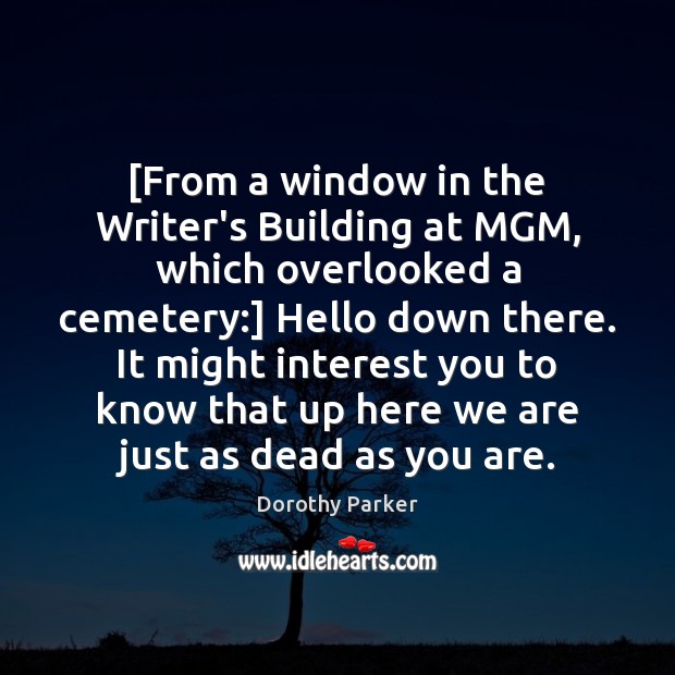 [From a window in the Writer’s Building at MGM, which overlooked a Dorothy Parker Picture Quote
