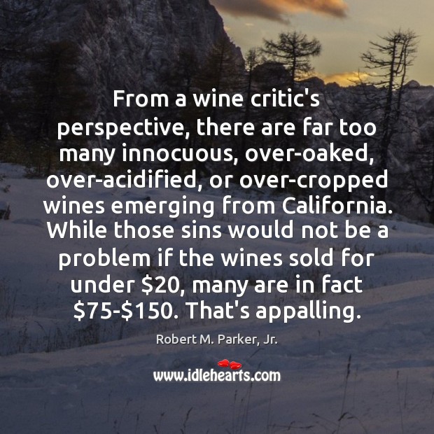 From a wine critic’s perspective, there are far too many innocuous, over-oaked, Robert M. Parker, Jr. Picture Quote