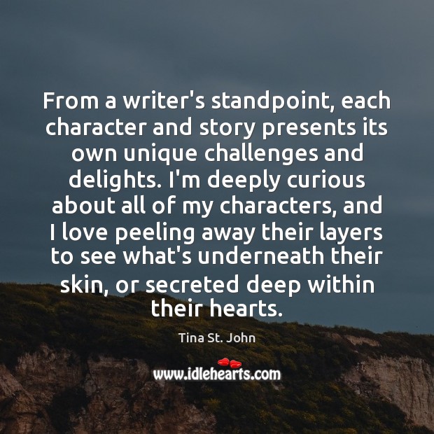 From a writer’s standpoint, each character and story presents its own unique Tina St. John Picture Quote