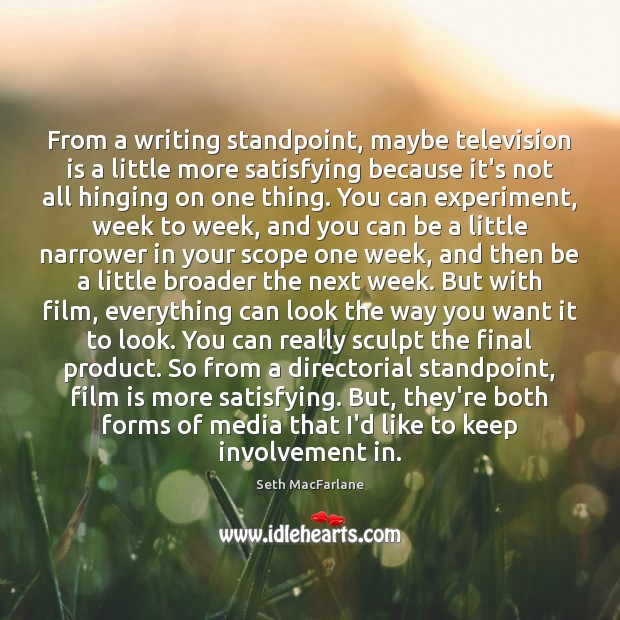 From a writing standpoint, maybe television is a little more satisfying because Television Quotes Image