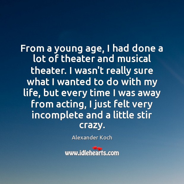 From a young age, I had done a lot of theater and Alexander Koch Picture Quote