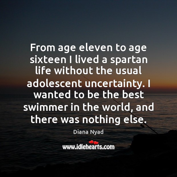 From age eleven to age sixteen I lived a spartan life without Diana Nyad Picture Quote