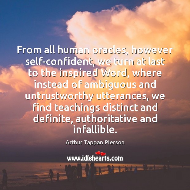 From all human oracles, however self-confident, we turn at last to the Arthur Tappan Pierson Picture Quote