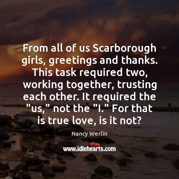 From all of us Scarborough girls, greetings and thanks. This task required Nancy Werlin Picture Quote