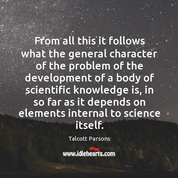 From all this it follows what the general character of the problem Talcott Parsons Picture Quote