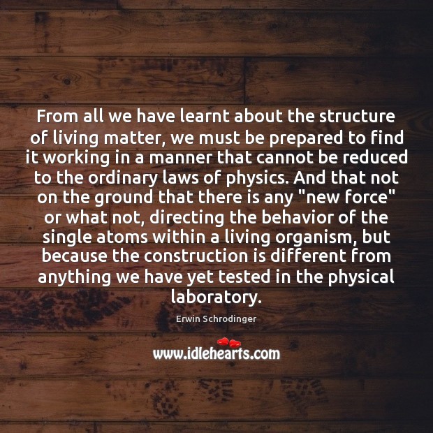 From all we have learnt about the structure of living matter, we Erwin Schrodinger Picture Quote