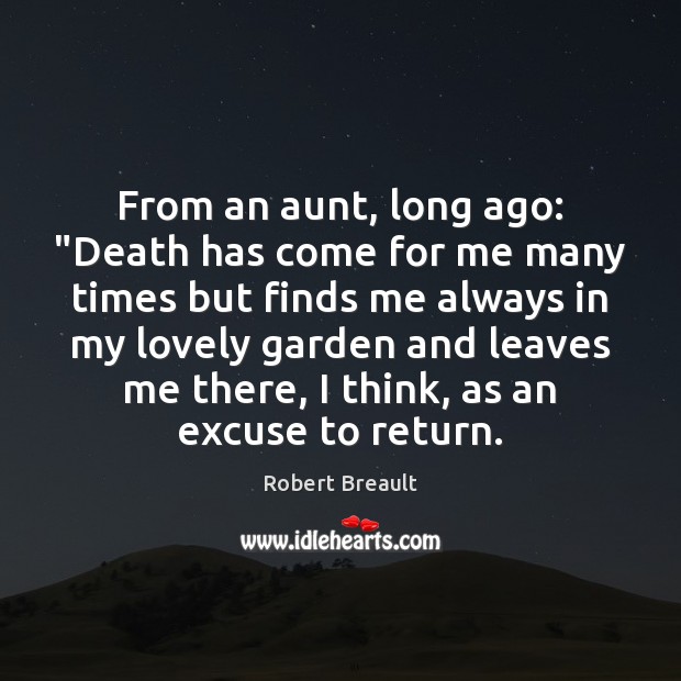 From an aunt, long ago: “Death has come for me many times Robert Breault Picture Quote