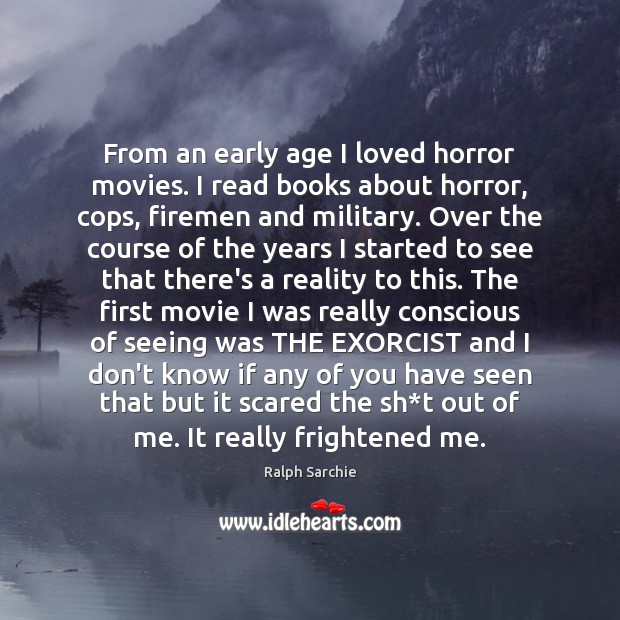 From an early age I loved horror movies. I read books about Ralph Sarchie Picture Quote