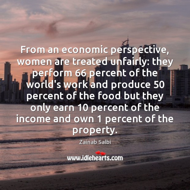 From an economic perspective, women are treated unfairly: they perform 66 percent of Zainab Salbi Picture Quote