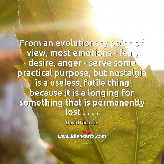 From an evolutionary point of view, most emotions – fear, desire, anger David Nicholls Picture Quote